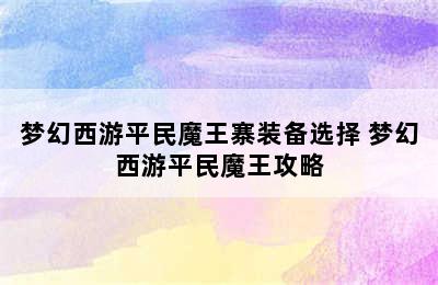 梦幻西游平民魔王寨装备选择 梦幻西游平民魔王攻略